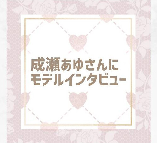 成瀬あゆモデルインタビュー